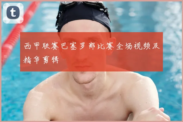 西甲联赛巴塞罗那比赛全场视频及精华剪辑